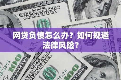武汉网贷负债怎么办？如何规避法律风险？