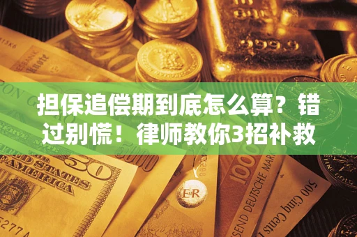 武汉担保追偿期到底怎么算？错过别慌！律师教你3招补救