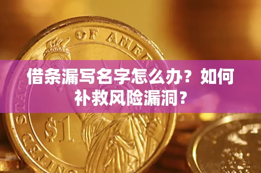 武汉借条漏写名字怎么办？如何补救风险漏洞？