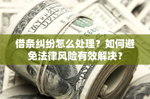 武汉借条纠纷怎么处理？如何避免法律风险有效解决？