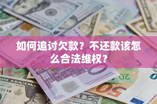 武汉如何追讨欠款？不还款该怎么合法维权？