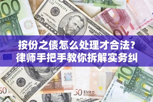 武汉按份之债怎么处理才合法？律师手把手教你拆解实务纠纷