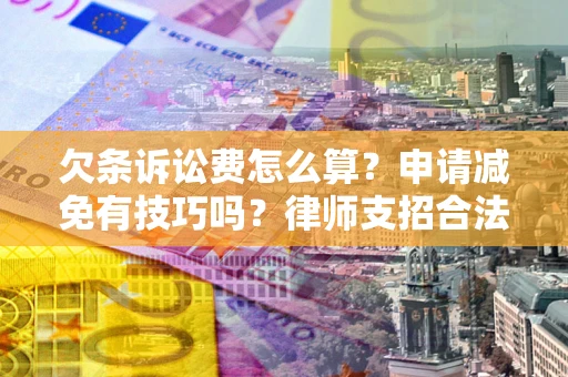 武汉欠条诉讼费怎么算？申请减免有技巧吗？律师支招合法省钱
