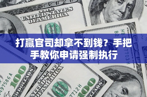 武汉打赢官司却拿不到钱？手把手教你申请强制执行