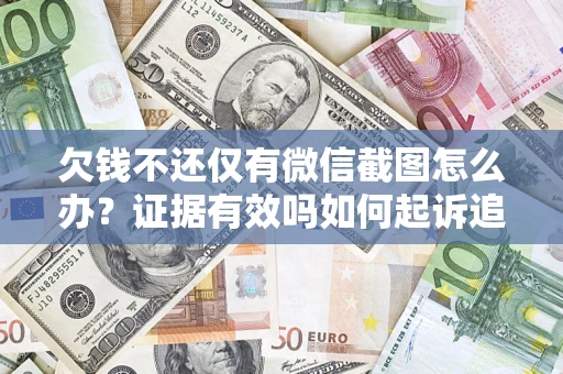 武汉欠钱不还仅有微信截图怎么办？证据有效吗如何起诉追回欠款？