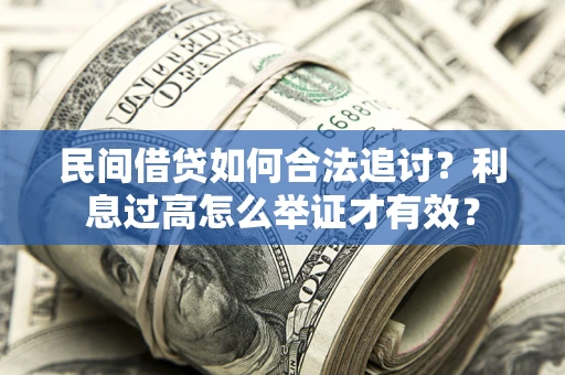 武汉民间借贷如何合法追讨？利息过高怎么举证才有效？