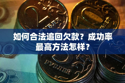 武汉如何合法追回欠款？成功率最高方法怎样？