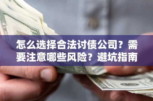 武汉怎么选择合法讨债公司？需要注意哪些风险？避坑指南来了！