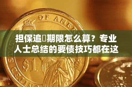 武汉担保追償期限怎么算？专业人士总结的要债技巧都在这里了