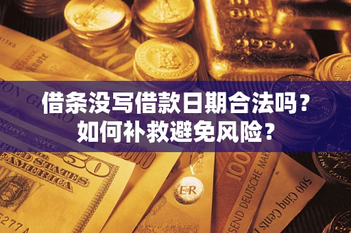 武汉借条没写借款日期合法吗？如何补救避免风险？
