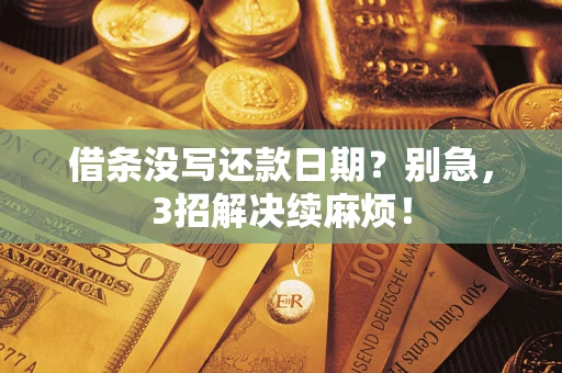 武汉借条没写还款日期？别急，3招解决续麻烦！