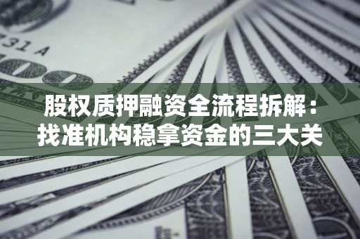 武汉股权质押融资全流程拆解：找准机构稳拿资金的三大关键