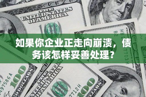 武汉如果你企业正走向崩溃，债务该怎样妥善处理？