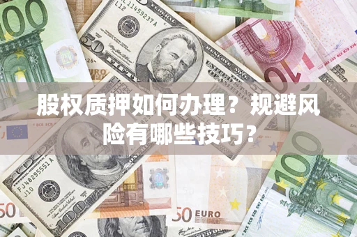 武汉股权质押如何办理？规避风险有哪些技巧？