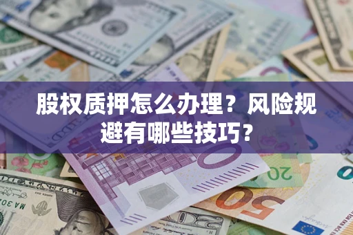 武汉股权质押怎么办理？风险规避有哪些技巧？