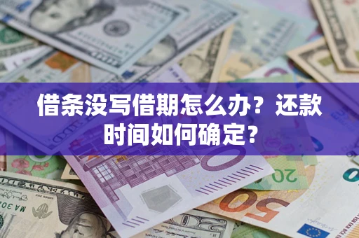 武汉借条没写借期怎么办？还款时间如何确定？