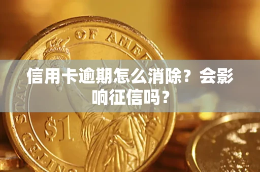 武汉信用卡逾期怎么消除？会影响征信吗？