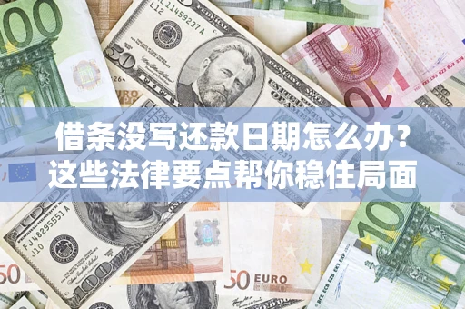 武汉借条没写还款日期怎么办？这些法律要点帮你稳住局面