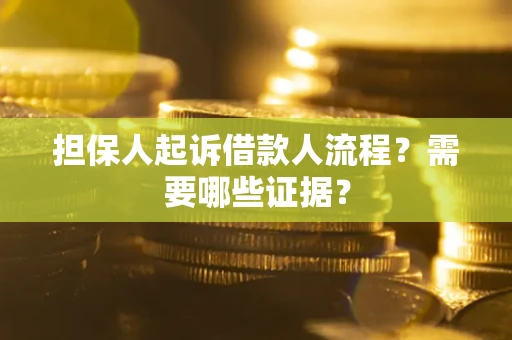武汉担保人起诉借款人流程?需要哪些证据? 武汉担保人起诉借款人流程?需要哪些证据?