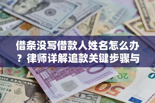 武汉借条没写借款人姓名怎么办？律师详解追款关键步骤与证据链构建