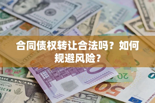 武汉合同债权转让合法吗?如何规避风险? 武汉合同债权转让合法吗?如何规避风险?