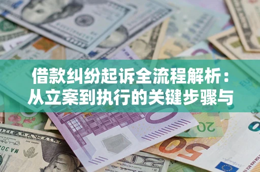 武汉借款纠纷起诉全流程解析：从立案到执行的关键步骤与防败诉指南