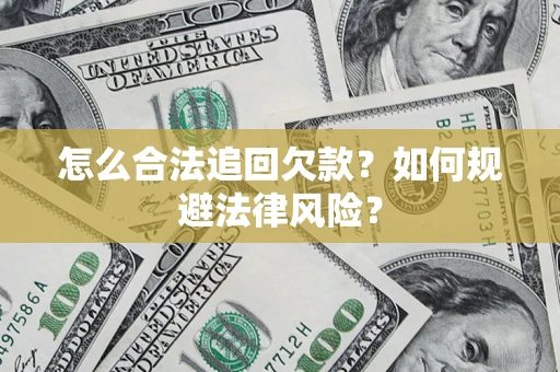 武汉怎么合法追回欠款？如何规避法律风险？