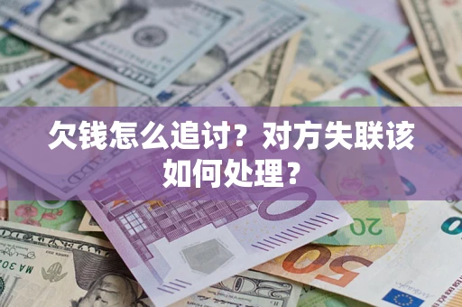 武汉欠钱怎么追讨？对方失联该如何处理？