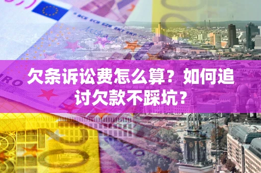 武汉欠条诉讼费怎么算？如何追讨欠款不踩坑？
