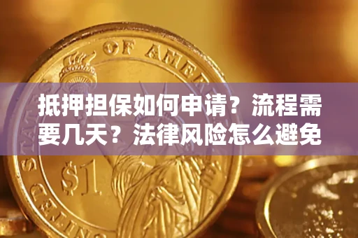 武汉抵押担保如何申请？流程需要几天？法律风险怎么避免？避坑指南