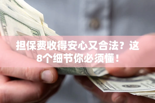 武汉担保费收得安心又合法？这8个细节你必须懂！