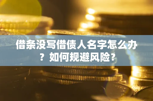 武汉借条没写借债人名字怎么办？如何规避风险？