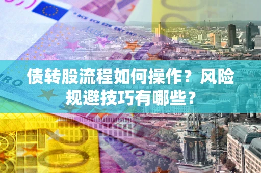 武汉债转股流程如何操作？风险规避技巧有哪些？