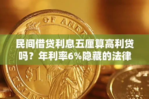 武汉民间借贷利息五厘算高利贷吗？年利率6%隐藏的法律风险全解析