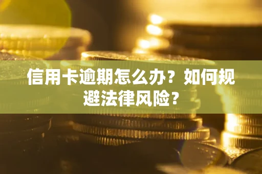 武汉信用卡逾期怎么办？如何规避法律风险？