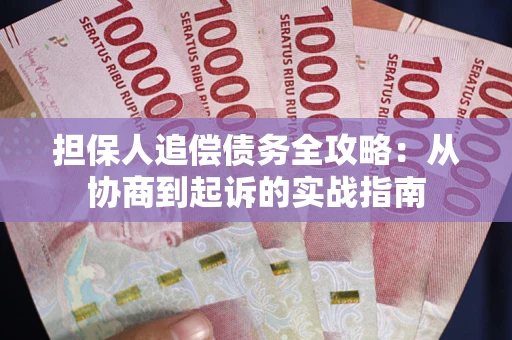 武汉担保人追偿债务全攻略:从协商到起诉的实战指南 武汉担保人追偿债务全攻略:从协商到起诉的实战指南