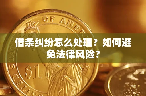 武汉借条纠纷怎么处理？如何避免法律风险？