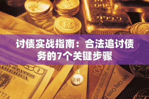 武汉讨债实战指南：合法追讨债务的7个关键步骤