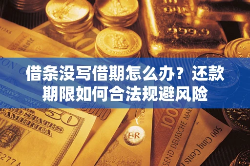 武汉借条没写借期怎么办？还款期限如何合法规避风险